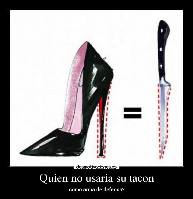 Quien no usaria su tacon -