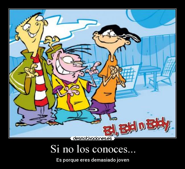 Si no los conoces... - Es porque eres demasiado joven