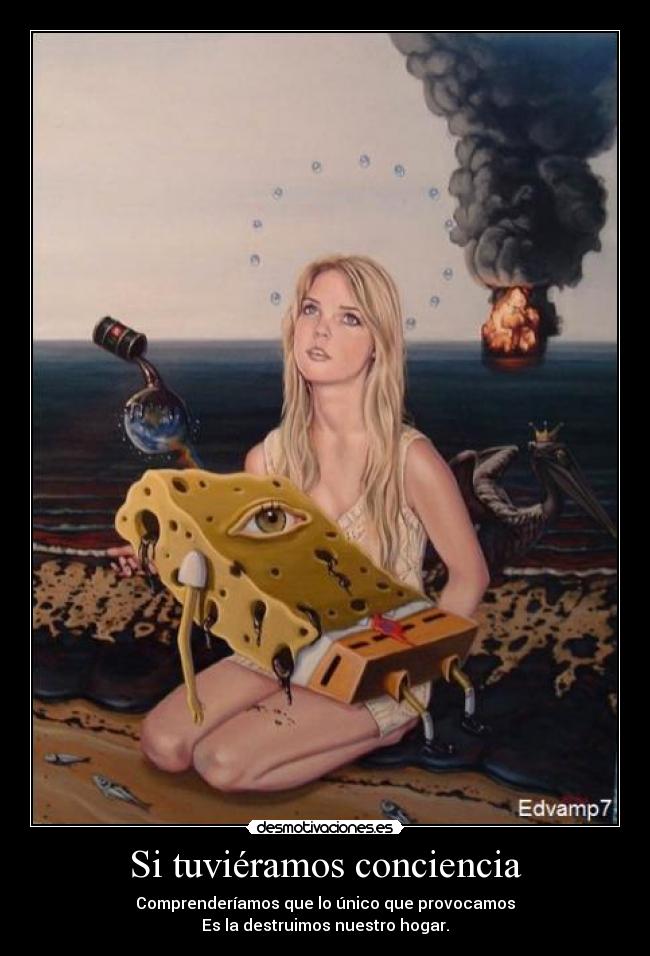 Si tuviéramos conciencia - Comprenderíamos que lo único que provocamos
Es la destruimos nuestro hogar.