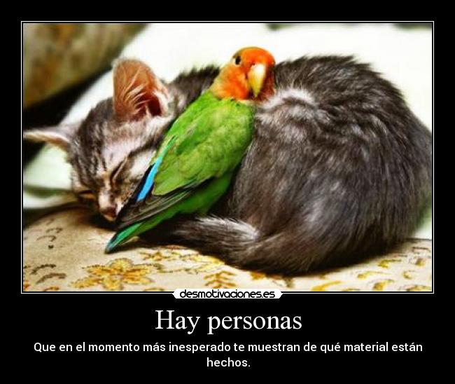 Hay personas - Que en el momento más inesperado te muestran de qué material están hechos.