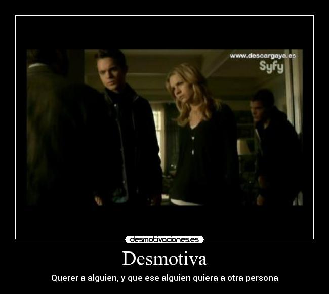 Desmotiva - Querer a alguien, y que ese alguien quiera a otra persona