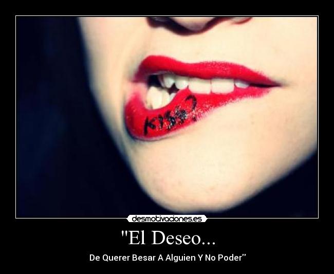 El Deseo... - De Querer Besar A Alguien Y No Poder