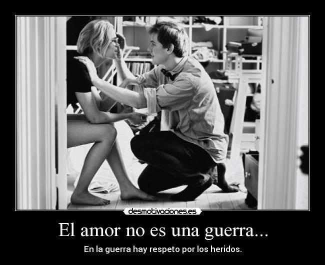El amor no es una guerra... -