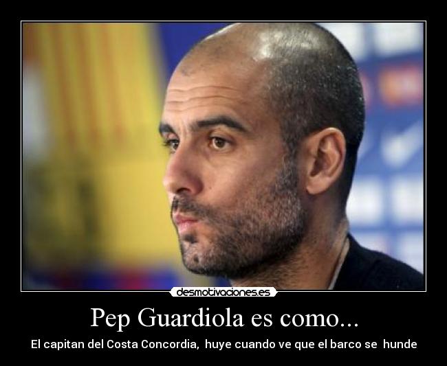 Pep Guardiola es como... - El capitan del Costa Concordia,  huye cuando ve que el barco se  hunde