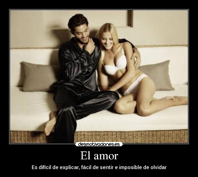 El amor - Es difícil de explicar, fácil de sentir e imposible de olvidar