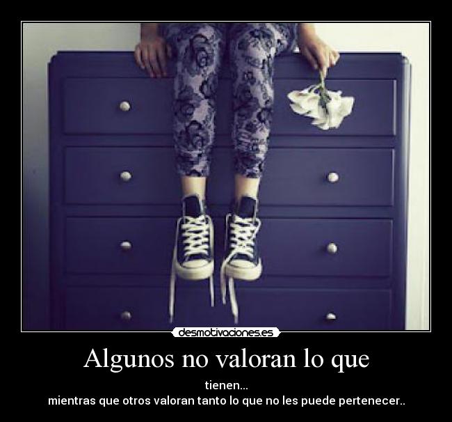 Algunos no valoran lo que -