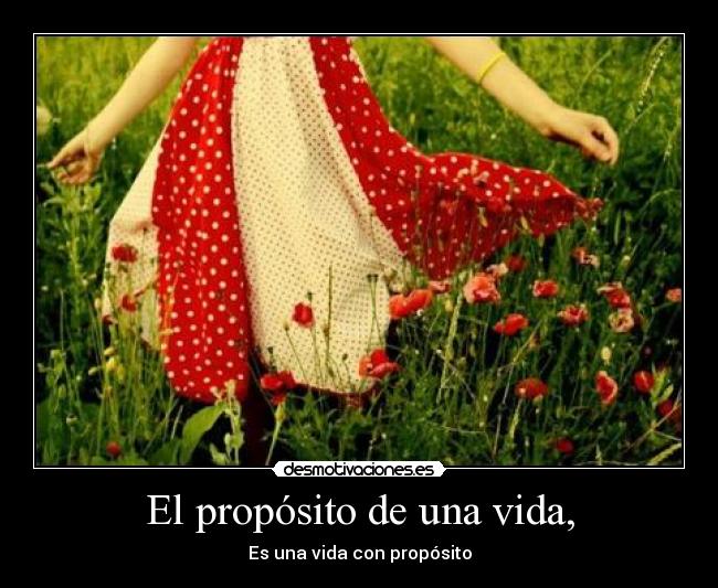 El propósito de una vida, - Es una vida con propósito