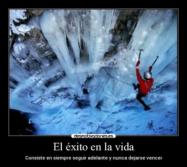 El éxito en la vida - Consiste en siempre seguir adelante y nunca dejarse vencer