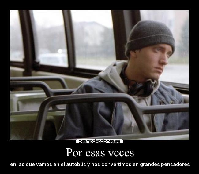 Por esas veces - en las que vamos en el autobús y nos convertimos en grandes pensadores