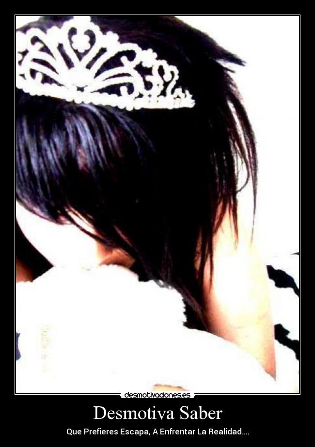 Desmotiva Saber - Que Prefieres Escapa, A Enfrentar La Realidad....