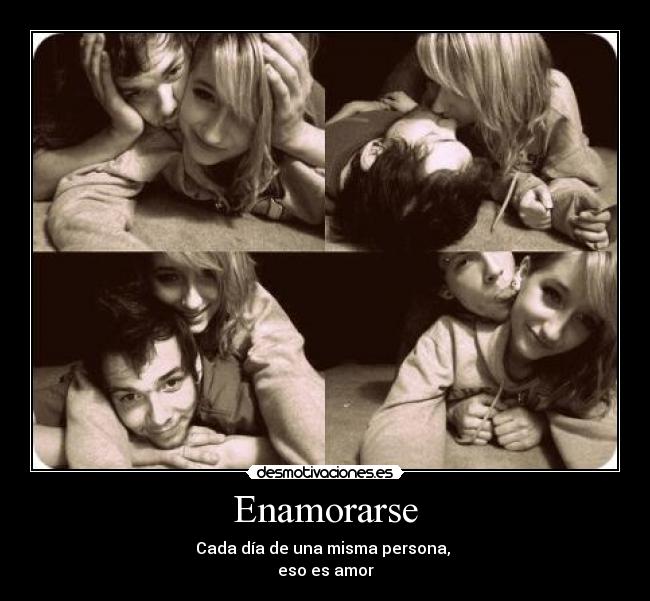 Enamorarse - Cada día de una misma persona,
eso es amor