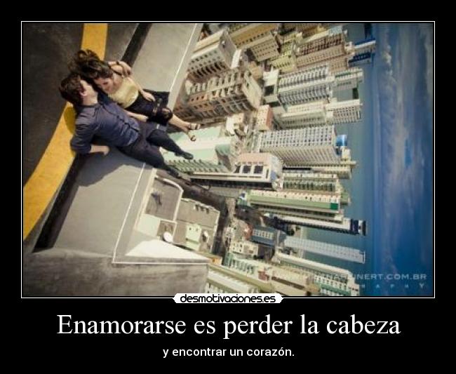 Enamorarse es perder la cabeza - y encontrar un corazón.