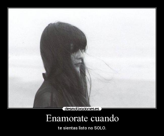 Enamorate cuando - te sientas listo no SOLO.