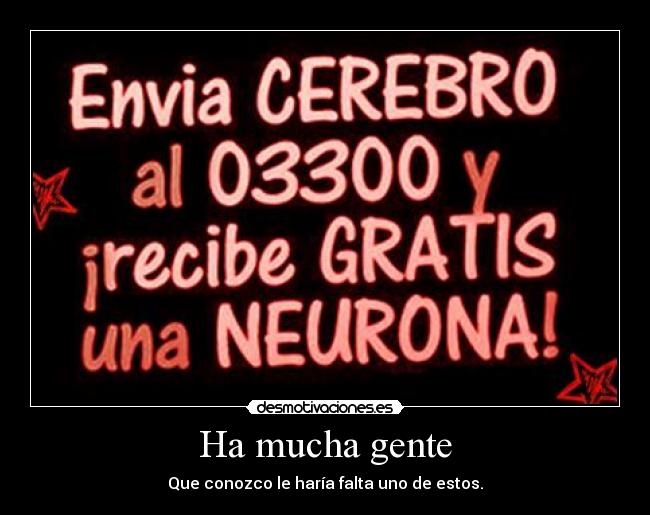 Ha mucha gente - Que conozco le haría falta uno de estos.