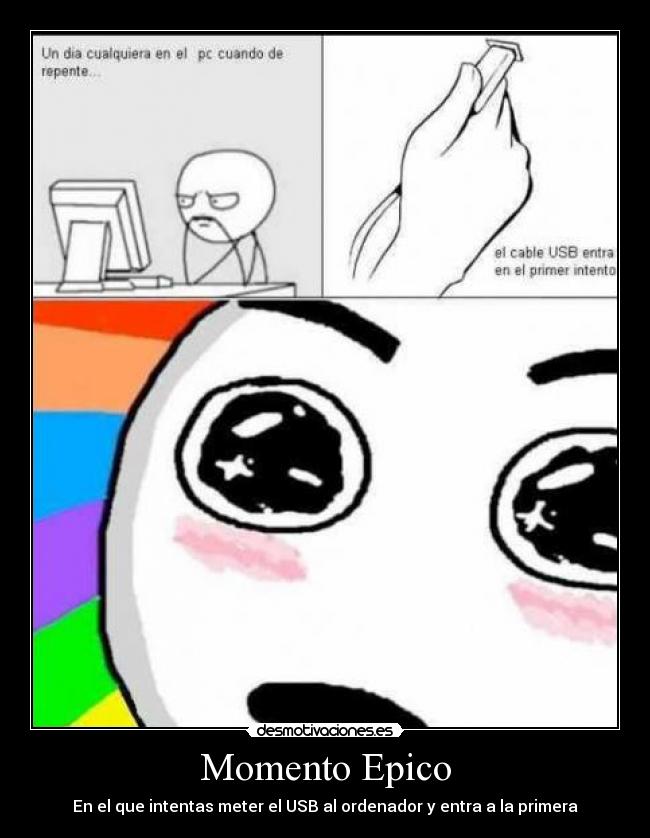 Momento Epico - En el que intentas meter el USB al ordenador y entra a la primera