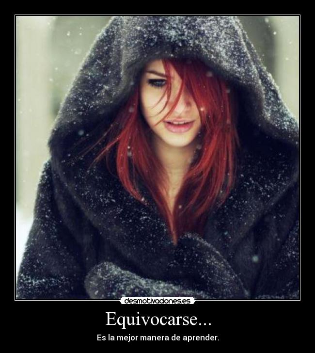 Equivocarse... - Es la mejor manera de aprender.