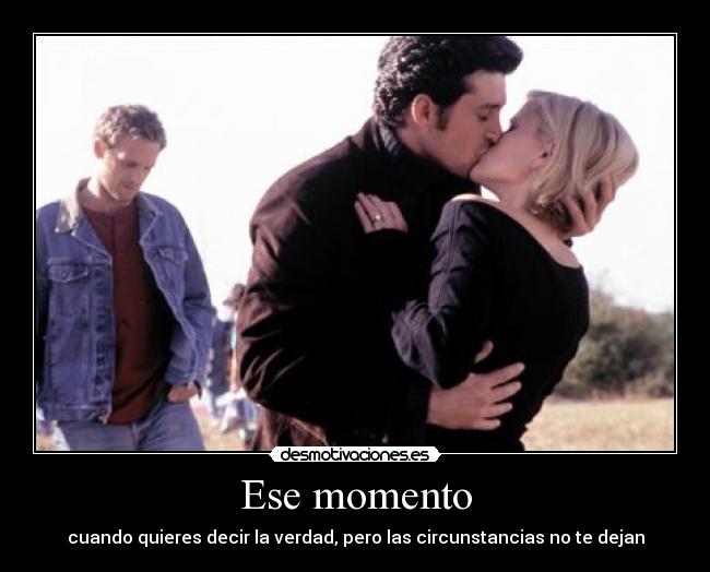 Ese momento - cuando quieres decir la verdad, pero las circunstancias no te dejan