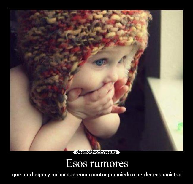 Esos rumores - què nos llegan y no los queremos contar por miedo a perder esa amistad