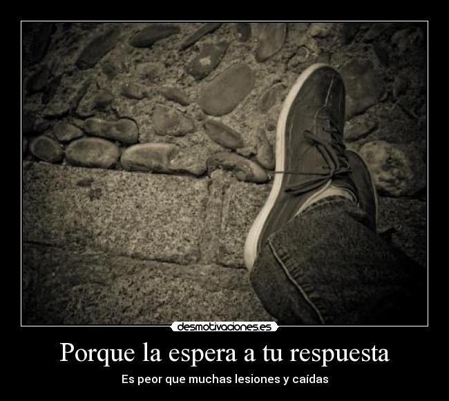 Porque la espera a tu respuesta -
