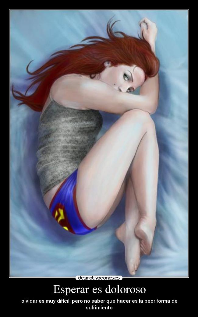 Esperar es doloroso - olvidar es muy difícil; pero no saber que hacer es la peor forma de sufrimiento