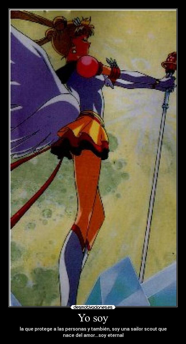 Yo soy - la que protege a las personas y también, soy una sailor scout que
nace del amor...soy eternal