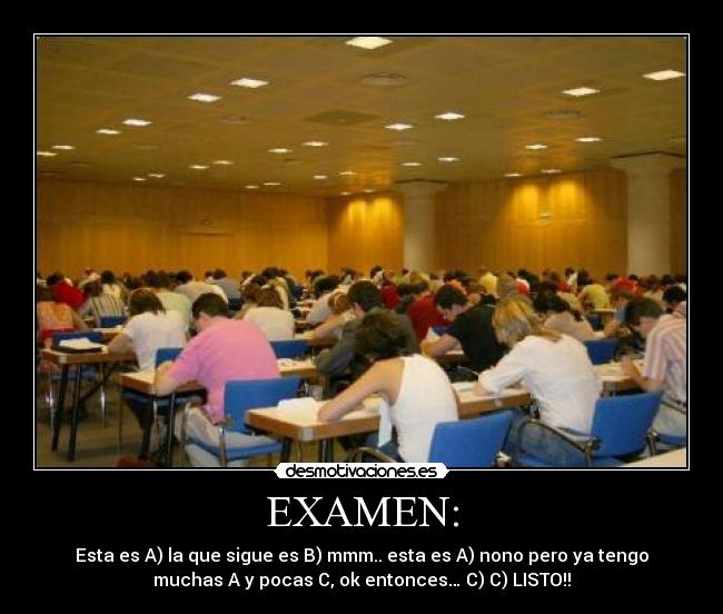 EXAMEN: - Esta es A) la que sigue es B) mmm.. esta es A) nono pero ya tengo
muchas A y pocas C, ok entonces… C) C) LISTO!!