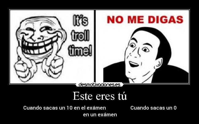 Este eres tú - Cuando sacas un 10 en el exámen Cuando sacas un 0 en un exámen
