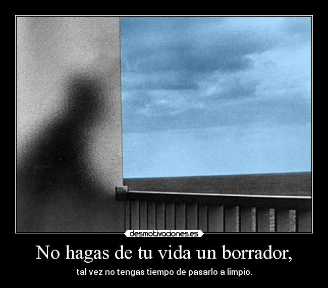 No hagas de tu vida un borrador, - 