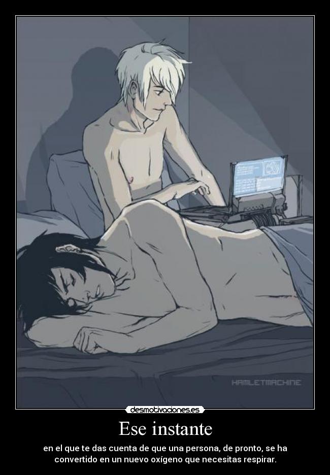 Ese instante - en el que te das cuenta de que una persona, de pronto, se ha
convertido en un nuevo oxígeno que necesitas respirar.