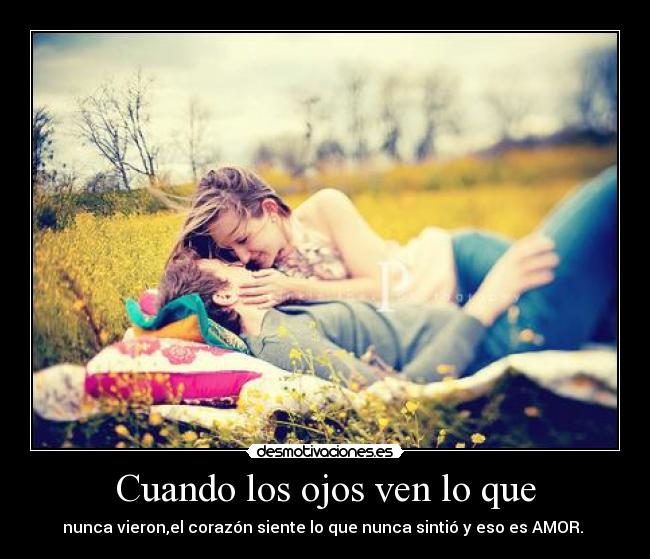 Cuando los ojos ven lo que - nunca vieron,el corazón siente lo que nunca sintió y eso es AMOR. ❤
