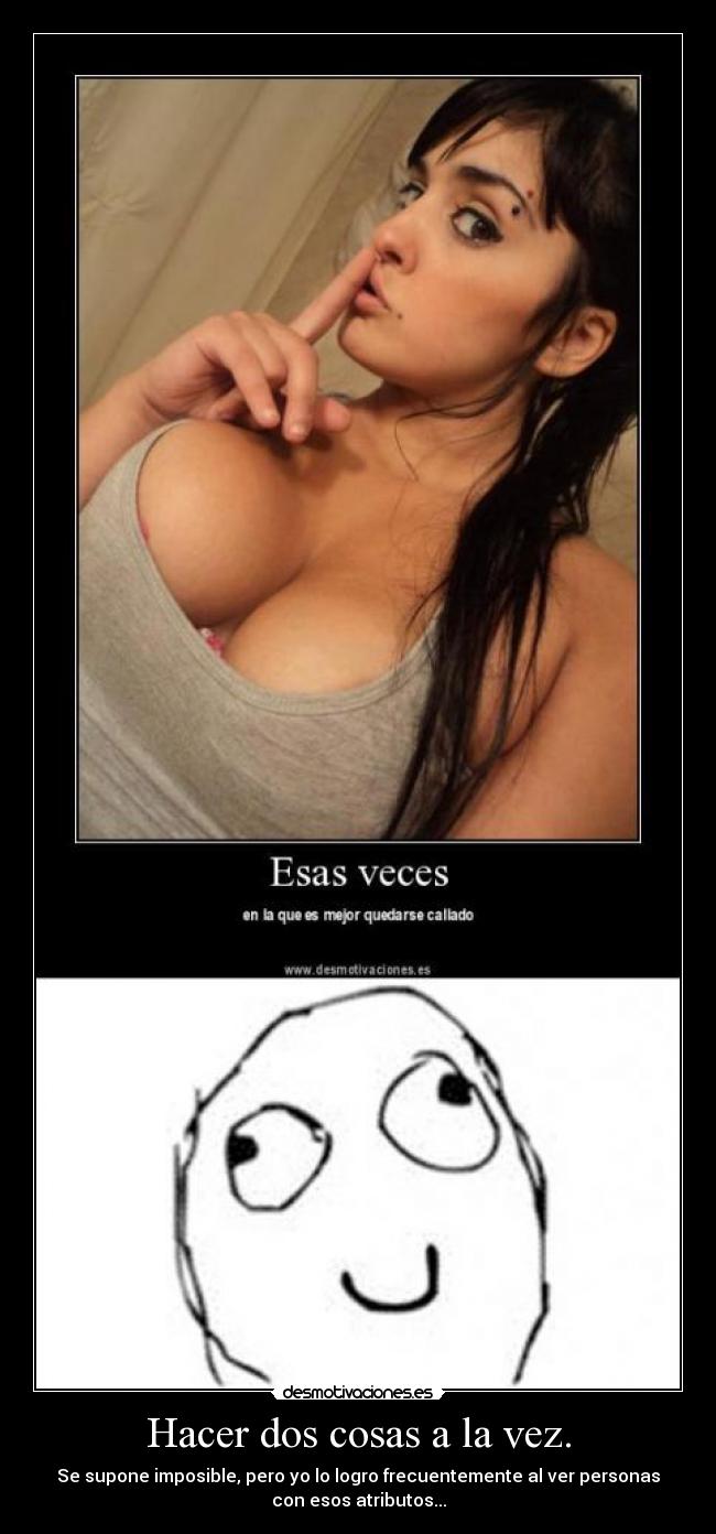 carteles miro una bubie mismo tiempo que otra con perfecto detalle mientras finjo prestar atencion desmotivaciones