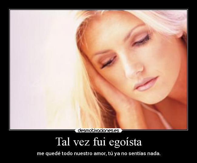 Tal vez fui egoísta -