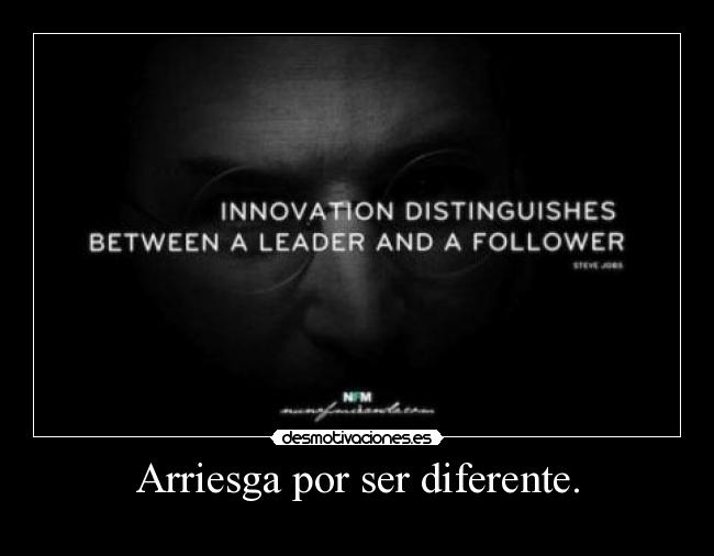 Arriesga por ser diferente. -