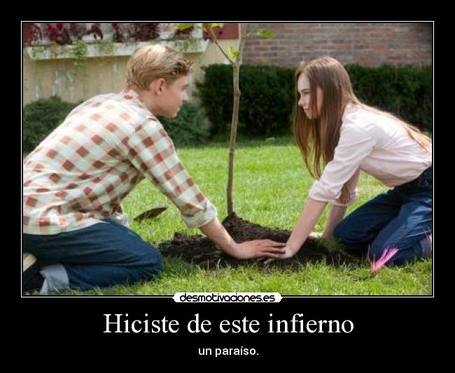 Hiciste de este infierno - un paraíso.