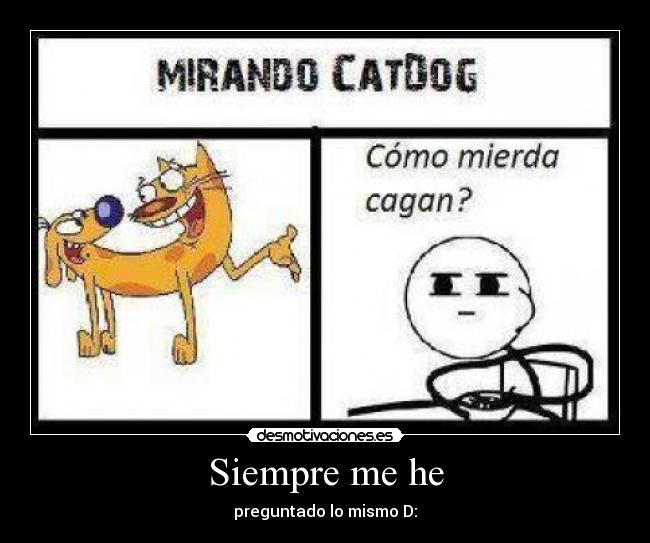 Siempre me he - preguntado lo mismo D: