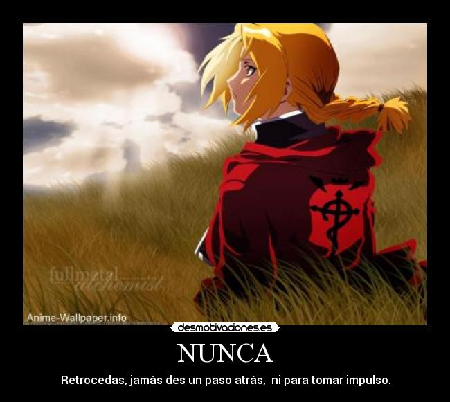 NUNCA - Retrocedas, jamás des un paso atrás, ni para tomar impulso.