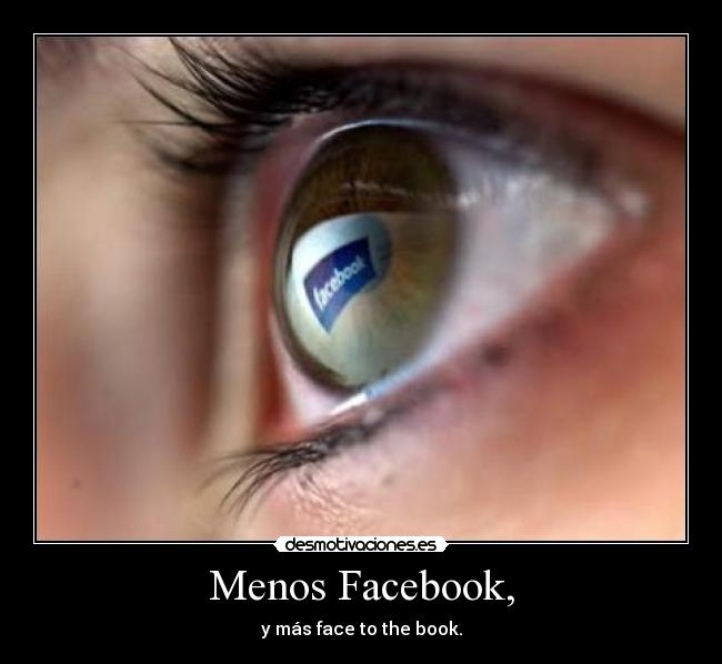 Menos Facebook, - y más face to the book.