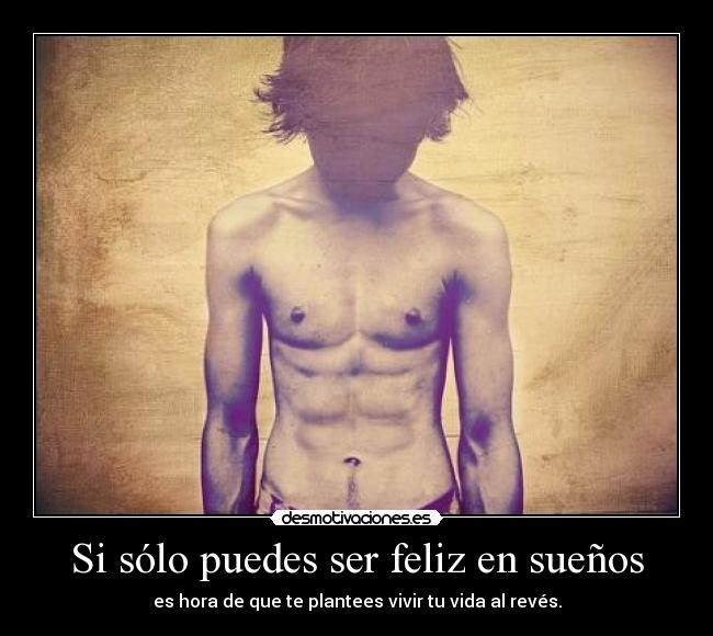 Si sólo puedes ser feliz en sueños - es hora de que te plantees vivir tu vida al revés.