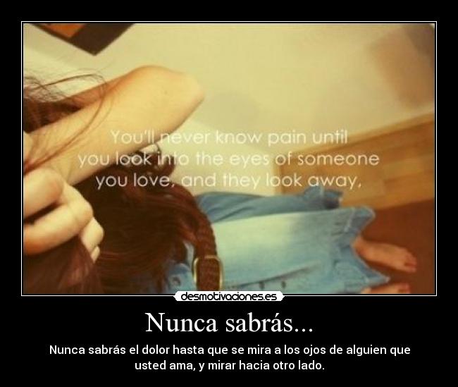 Nunca sabrás... - Nunca sabrás el dolor hasta que se mira a los ojos de alguien que
usted ama, y mirar hacia otro lado.♥