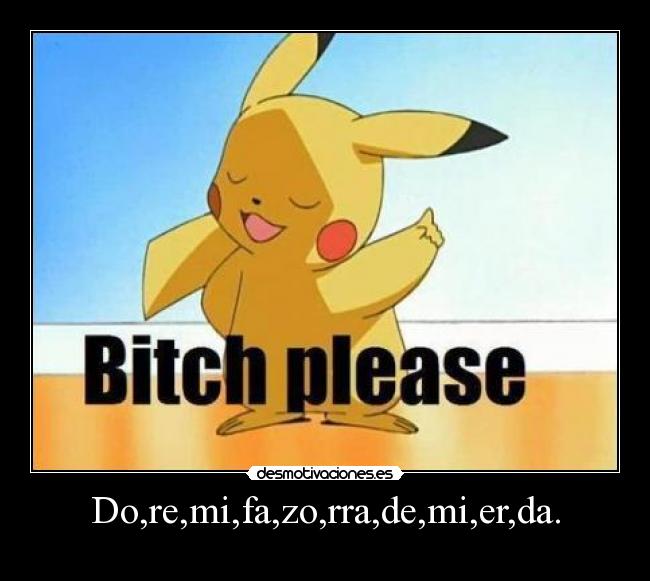 Do,re,mi,fa,zo,rra,de,mi,er,da. - 