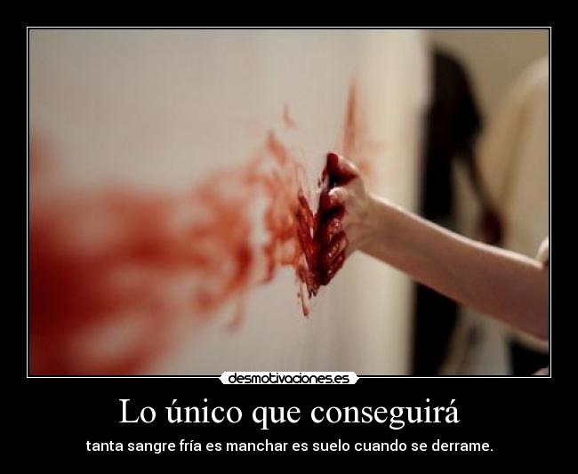 Lo único que conseguirá - 