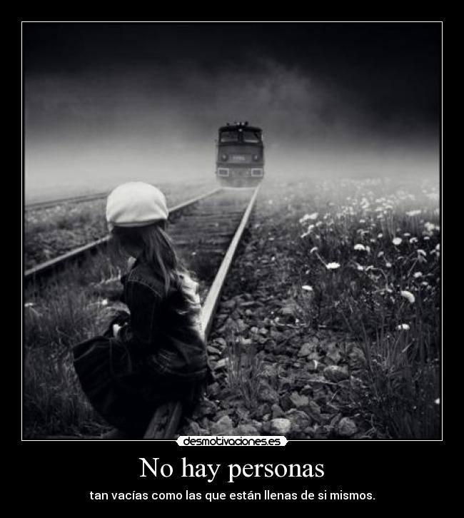 No hay personas - tan vacías como las que están llenas de si mismos.