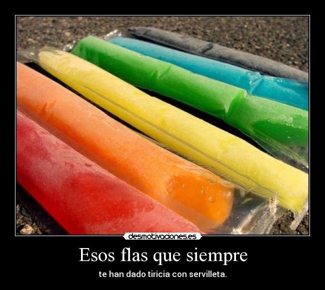 Esos flas que siempre - te han dado tiricia con servilleta.