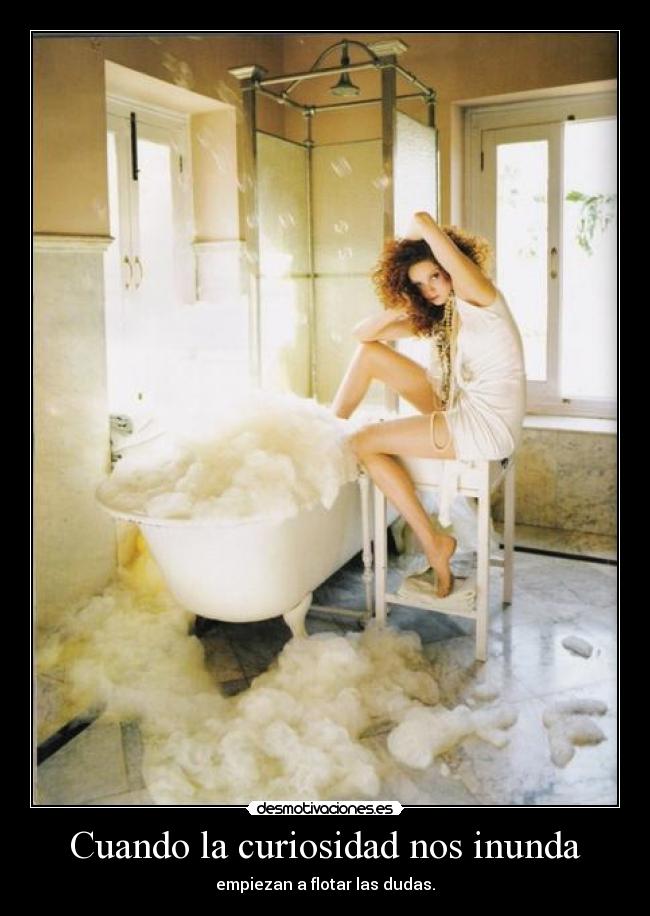 Cuando la curiosidad nos inunda -