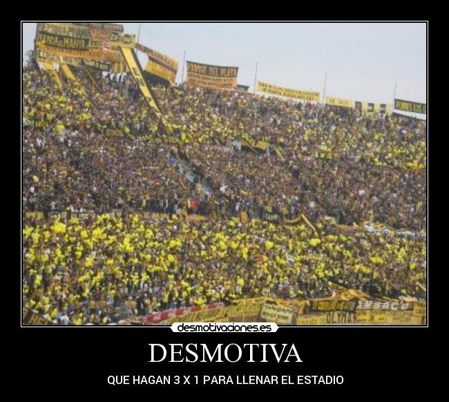 DESMOTIVA - QUE HAGAN 3 X 1 PARA LLENAR EL ESTADIO