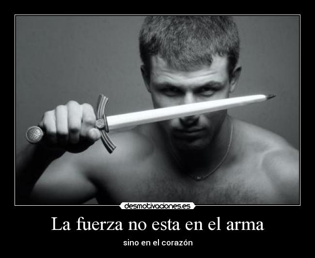 La fuerza no esta en el arma -