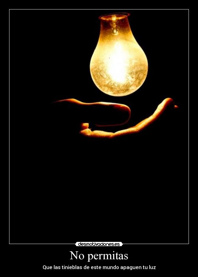 No permitas - Que las tinieblas de este mundo apaguen tu luz