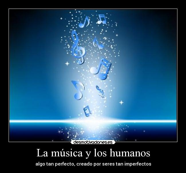 La música y los humanos - algo tan perfecto, creado por seres tan imperfectos