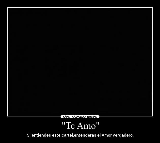 Te Amo - Si entiendes este cartel,entenderás el Amor verdadero.