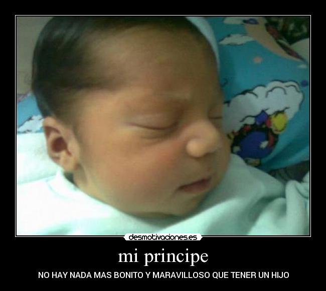 mi principe - NO HAY NADA MAS BONITO Y MARAVILLOSO QUE TENER UN HIJO